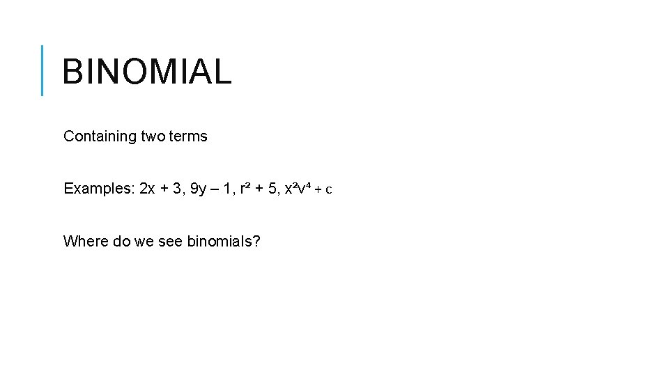 BINOMIAL Containing two terms Examples: 2 x + 3, 9 y – 1, r² BINOMIAL Containing two terms Examples: 2 x + 3, 9 y – 1, r²