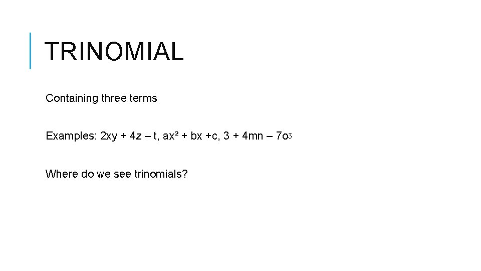 TRINOMIAL Containing three terms Examples: 2 xy + 4 z – t, ax² +