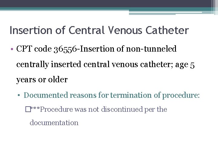 Insertion of Central Venous Catheter • CPT code 36556 -Insertion of non-tunneled centrally inserted