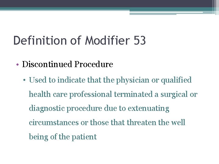 Definition of Modifier 53 • Discontinued Procedure • Used to indicate that the physician