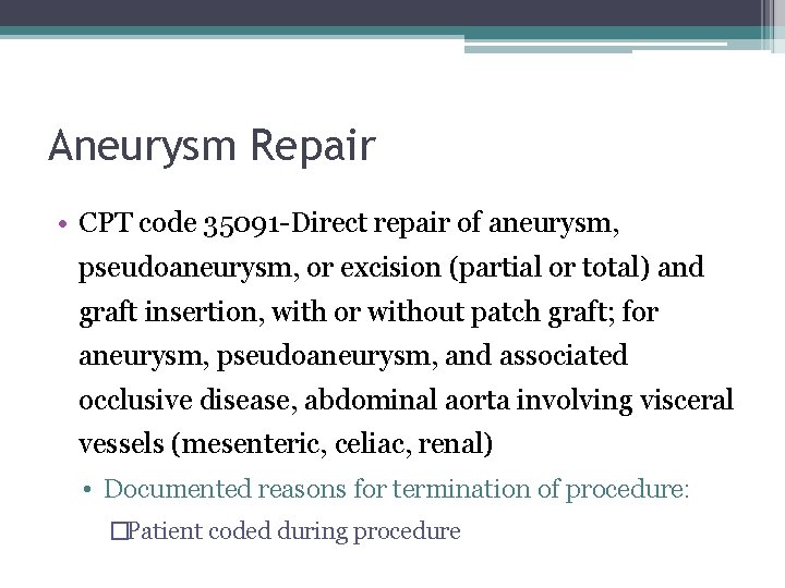 Aneurysm Repair • CPT code 35091 -Direct repair of aneurysm, pseudoaneurysm, or excision (partial