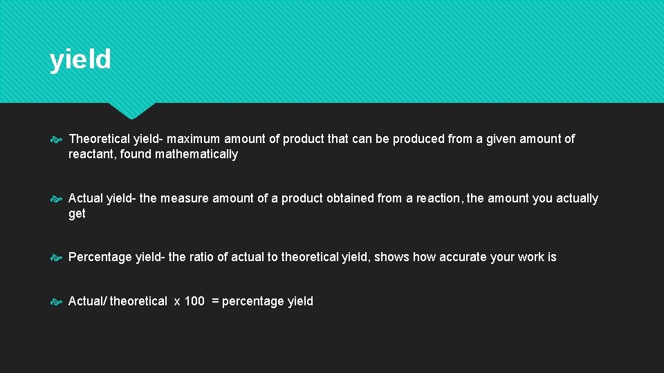 yield Theoretical yield- maximum amount of product that can be produced from a given
