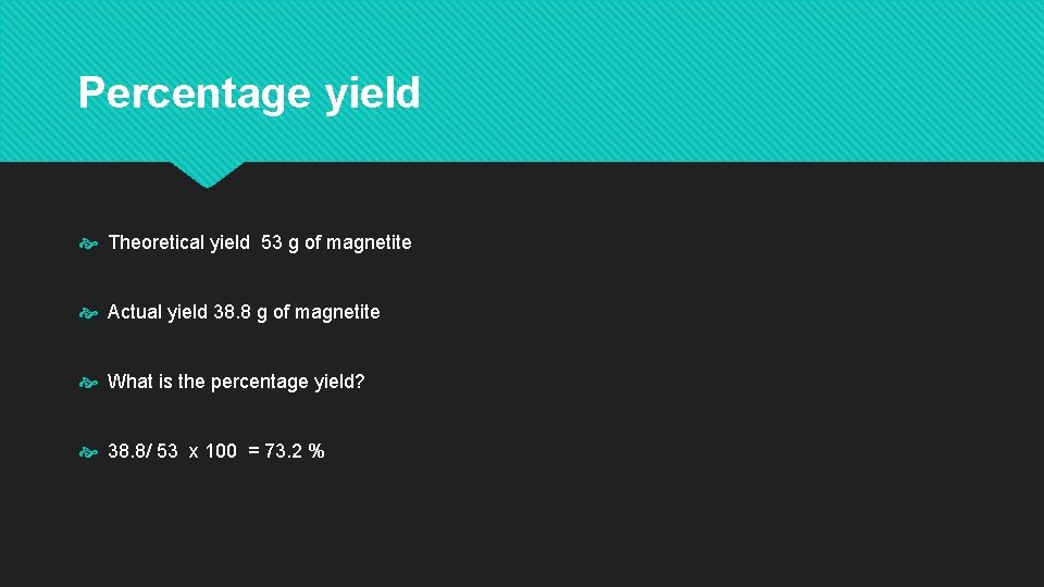 Percentage yield Theoretical yield 53 g of magnetite Actual yield 38. 8 g of