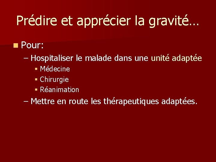 Prédire et apprécier la gravité… n Pour: – Hospitaliser le malade dans une unité Prédire et apprécier la gravité… n Pour: – Hospitaliser le malade dans une unité