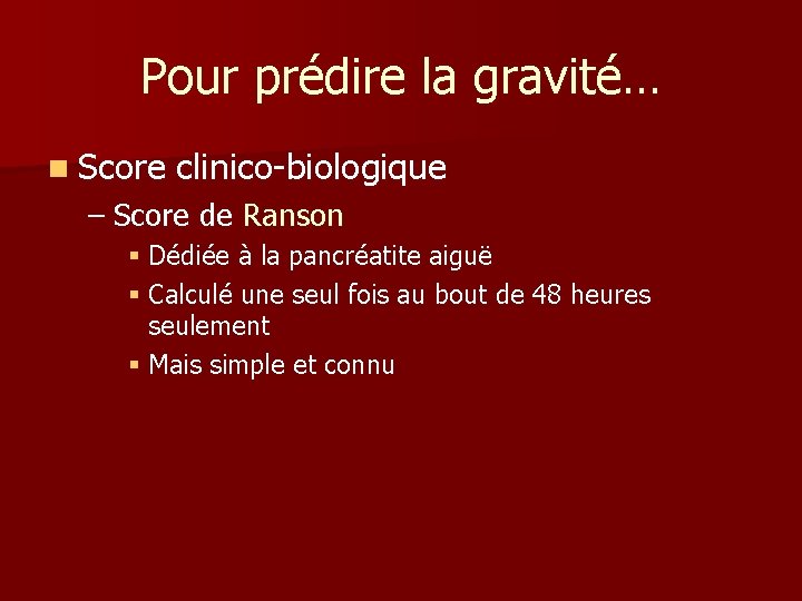 Pour prédire la gravité… n Score clinico-biologique – Score de Ranson § Dédiée à Pour prédire la gravité… n Score clinico-biologique – Score de Ranson § Dédiée à