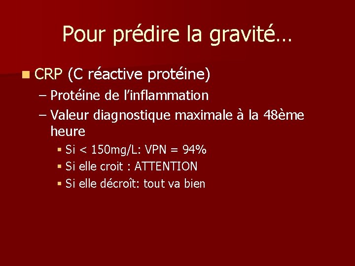 Pour prédire la gravité… n CRP (C réactive protéine) – Protéine de l’inflammation – Pour prédire la gravité… n CRP (C réactive protéine) – Protéine de l’inflammation –