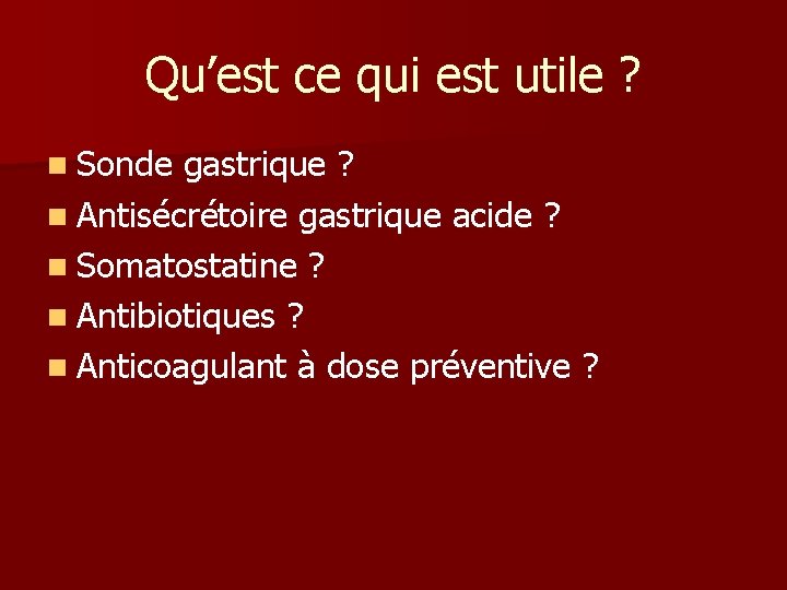 Qu’est ce qui est utile ? n Sonde gastrique ? n Antisécrétoire gastrique acide Qu’est ce qui est utile ? n Sonde gastrique ? n Antisécrétoire gastrique acide