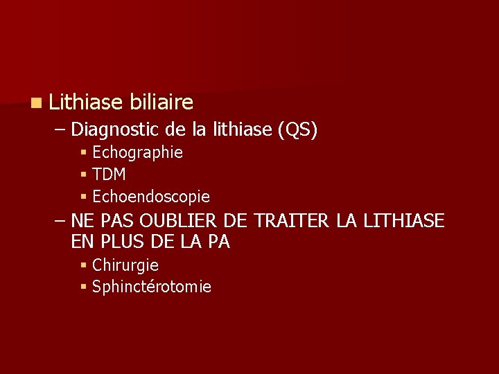 n Lithiase biliaire – Diagnostic de la lithiase (QS) § Echographie § TDM § n Lithiase biliaire – Diagnostic de la lithiase (QS) § Echographie § TDM §