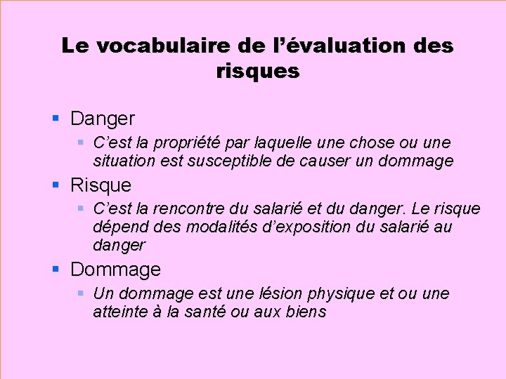 Le vocabulaire de l’évaluation des risques § Danger § C’est la propriété par laquelle