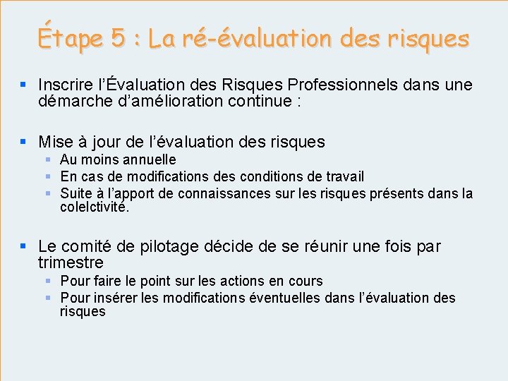 Étape 5 : La ré-évaluation des risques § Inscrire l’Évaluation des Risques Professionnels dans