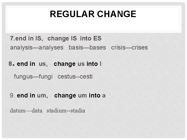 REGULAR CHANGE 7. end in IS，change IS into ES analysis—analyses basis—bases crisis—crises . 8