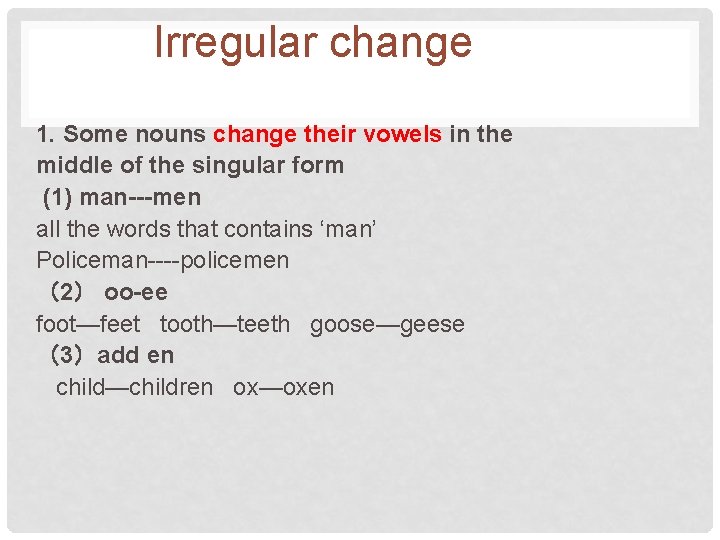 Irregular change 1. Some nouns change their vowels in the middle of the singular