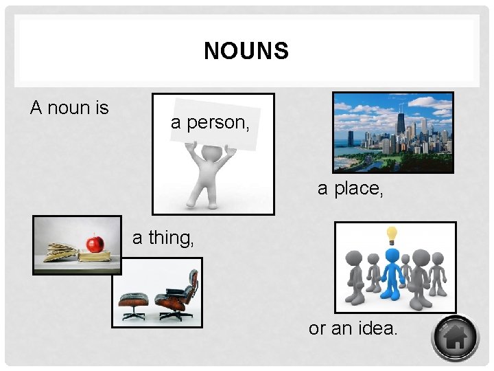 NOUNS A noun is a person, a place, a thing, or an idea. 