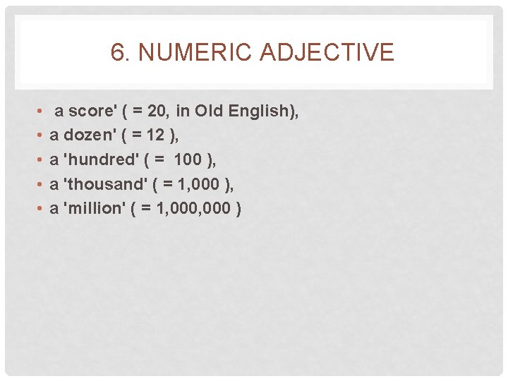 6. NUMERIC ADJECTIVE • • • a score' ( = 20, in Old English),