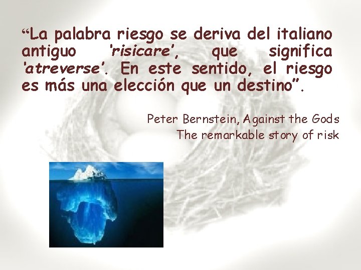 “La palabra riesgo se deriva del italiano antiguo ‘risicare’, que significa ‘atreverse’. En este