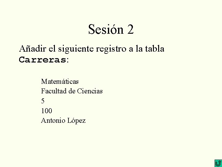 Sesión 2 Añadir el siguiente registro a la tabla Carreras: Matemáticas Facultad de Ciencias