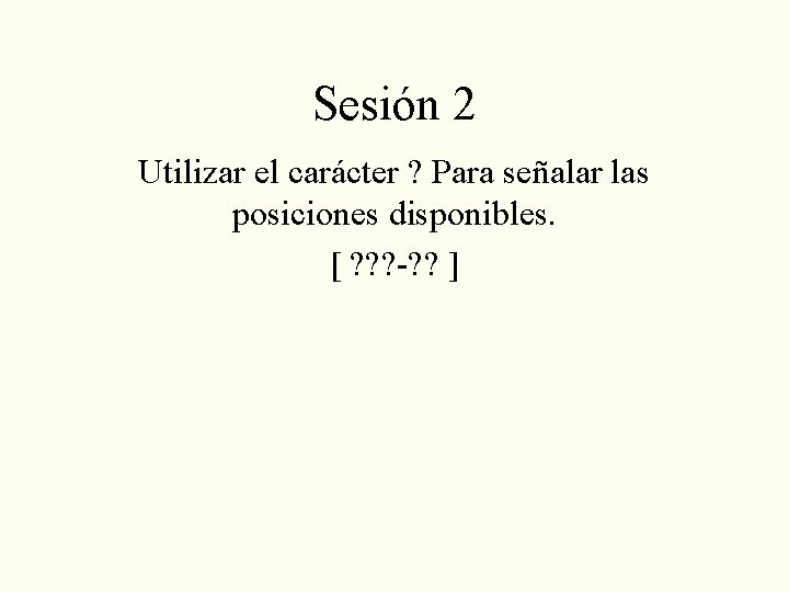 Sesión 2 Utilizar el carácter ? Para señalar las posiciones disponibles. [ ? ?