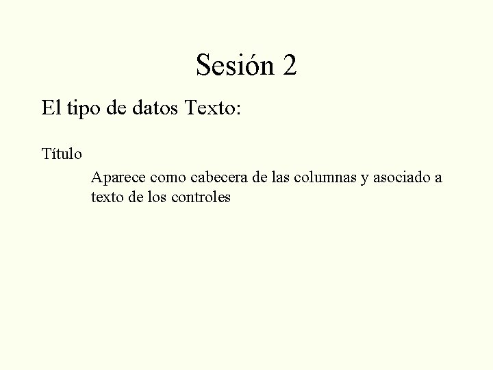 Sesión 2 El tipo de datos Texto: Título Aparece como cabecera de las columnas