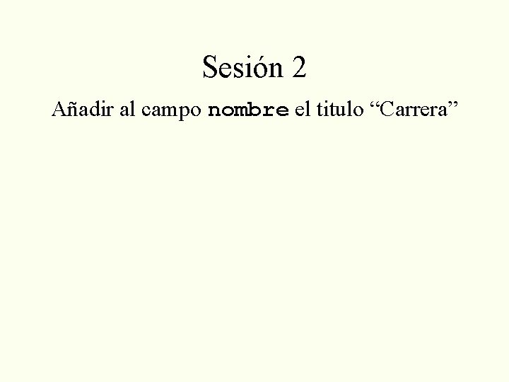 Sesión 2 Añadir al campo nombre el titulo “Carrera” 