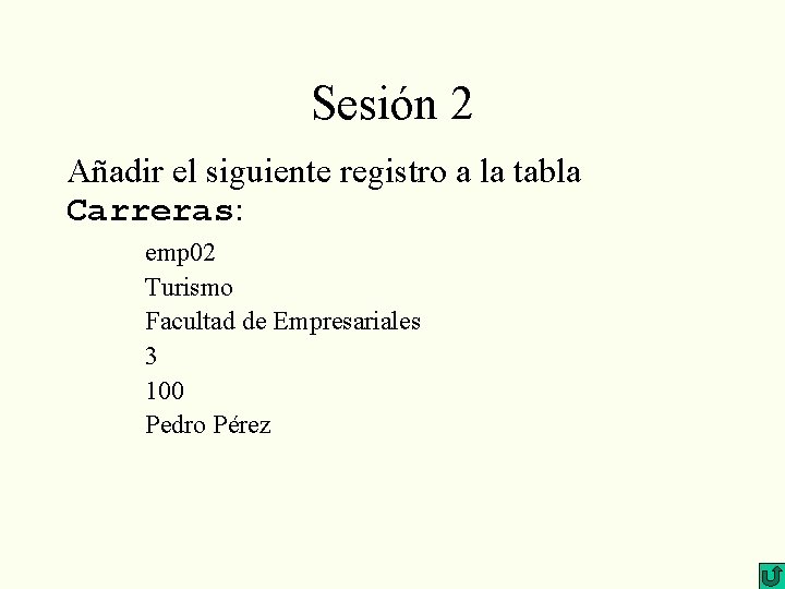 Sesión 2 Añadir el siguiente registro a la tabla Carreras: emp 02 Turismo Facultad