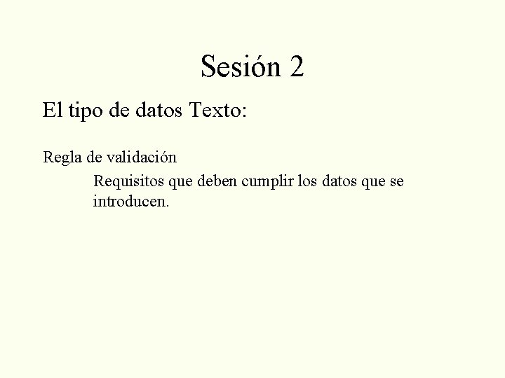 Sesión 2 El tipo de datos Texto: Regla de validación Requisitos que deben cumplir