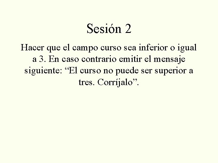 Sesión 2 Hacer que el campo curso sea inferior o igual a 3. En