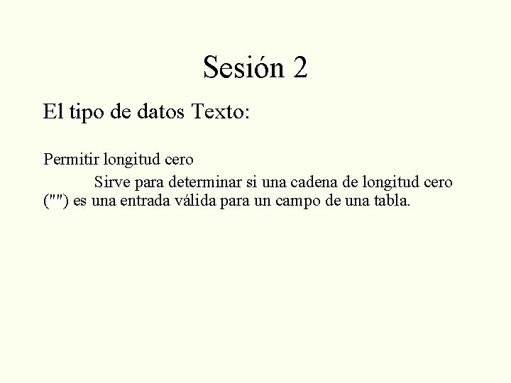 Sesión 2 El tipo de datos Texto: Permitir longitud cero Sirve para determinar si