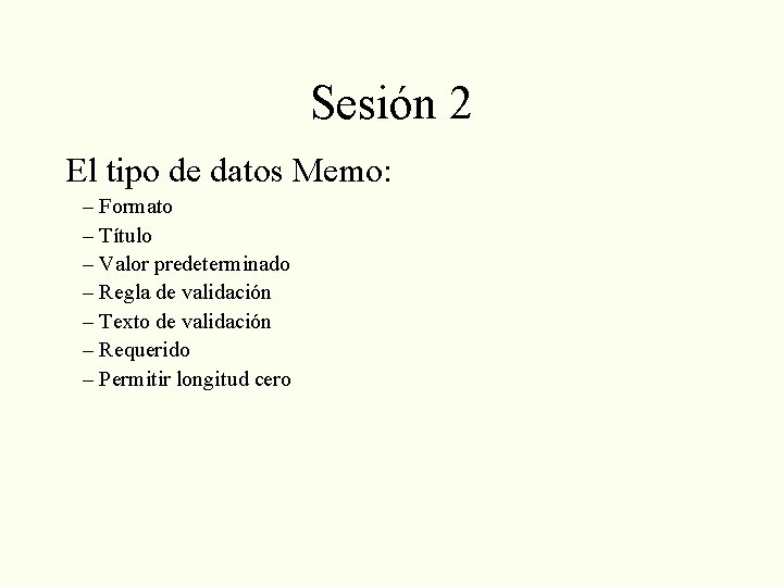 Sesión 2 El tipo de datos Memo: – Formato – Título – Valor predeterminado