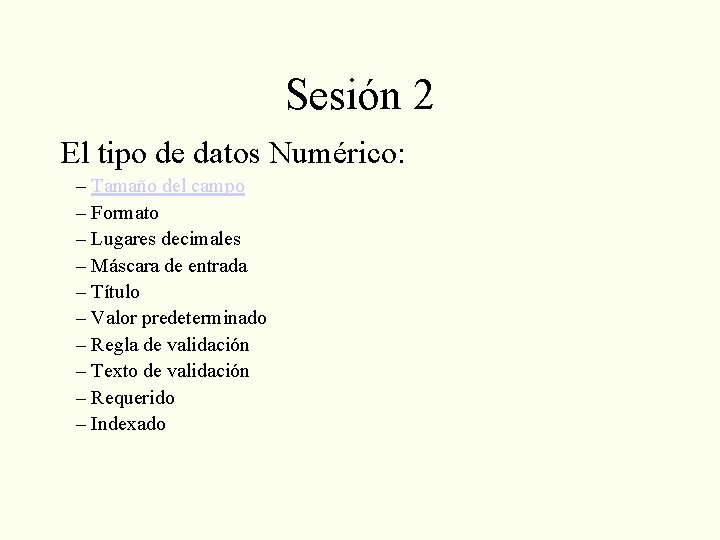 Sesión 2 El tipo de datos Numérico: – Tamaño del campo – Formato –