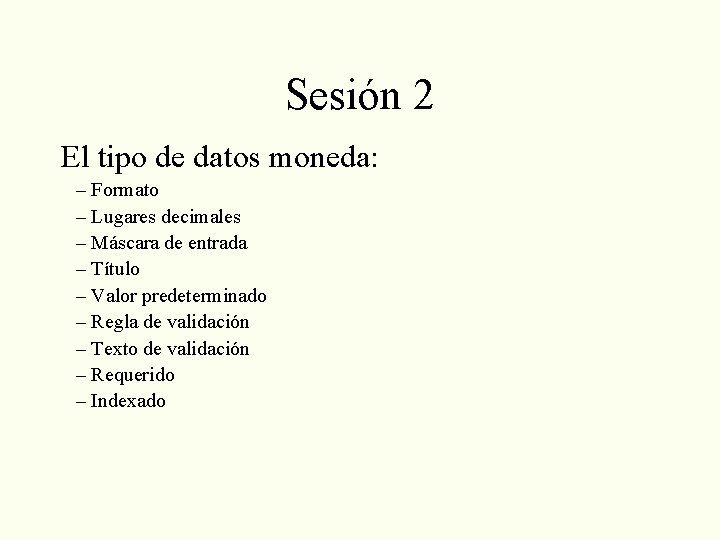 Sesión 2 El tipo de datos moneda: – Formato – Lugares decimales – Máscara