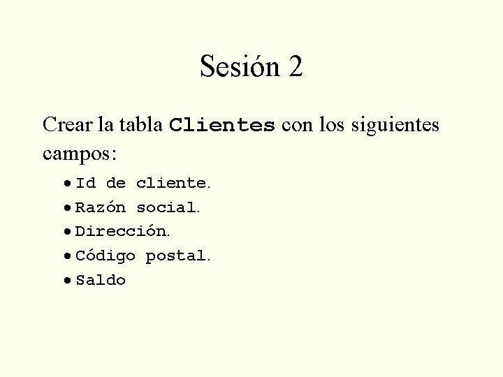 Sesión 2 Crear la tabla Clientes con los siguientes campos: · Id de cliente.