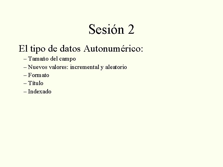 Sesión 2 El tipo de datos Autonumérico: – Tamaño del campo – Nuevos valores: