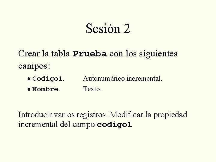 Sesión 2 Crear la tabla Prueba con los siguientes campos: · Codigo 1. ·