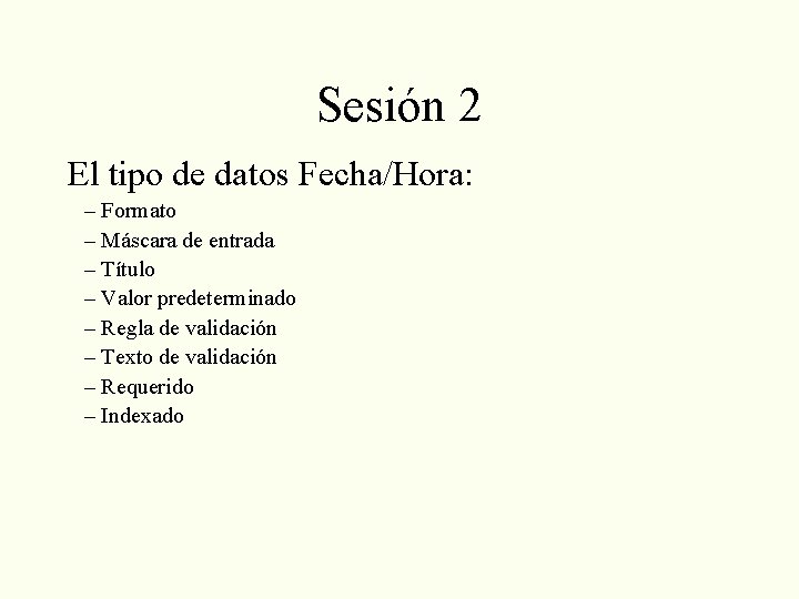 Sesión 2 El tipo de datos Fecha/Hora: – Formato – Máscara de entrada –