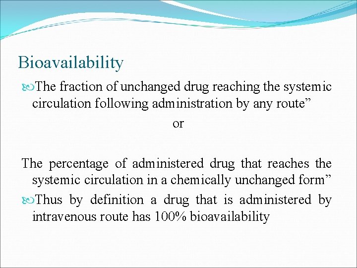 Bioavailability The fraction of unchanged drug reaching the systemic circulation following administration by any