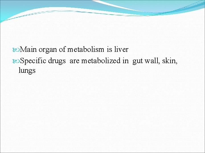  Main organ of metabolism is liver Specific drugs are metabolized in gut wall,