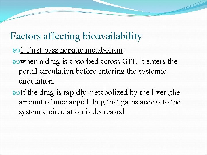 Factors affecting bioavailability 1 -First-pass hepatic metabolism: when a drug is absorbed across GIT,