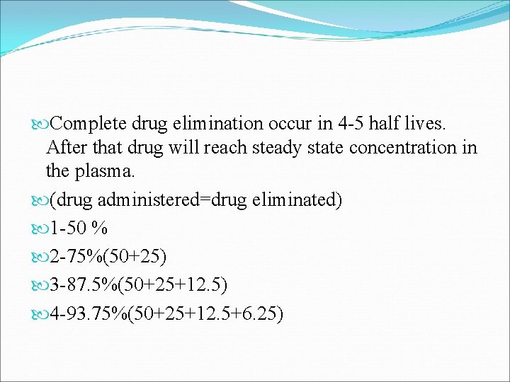  Complete drug elimination occur in 4 -5 half lives. After that drug will