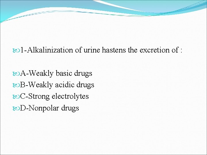  1 -Alkalinization of urine hastens the excretion of : A-Weakly basic drugs B-Weakly