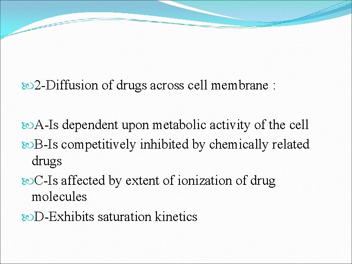  2 -Diffusion of drugs across cell membrane : A-Is dependent upon metabolic activity