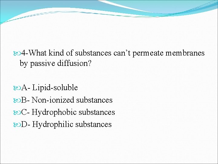  4 -What kind of substances can’t permeate membranes by passive diffusion? A- Lipid-soluble