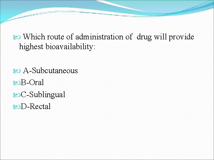  Which route of administration of drug will provide highest bioavailability: A-Subcutaneous B-Oral C-Sublingual