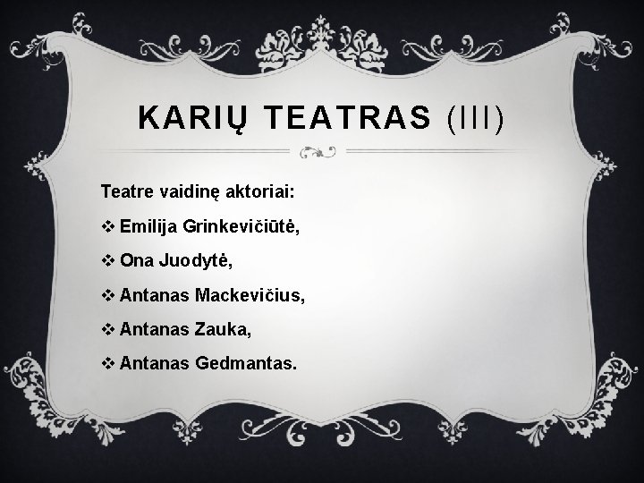 KARIŲ TEATRAS (III) Teatre vaidinę aktoriai: v Emilija Grinkevičiūtė, v Ona Juodytė, v Antanas