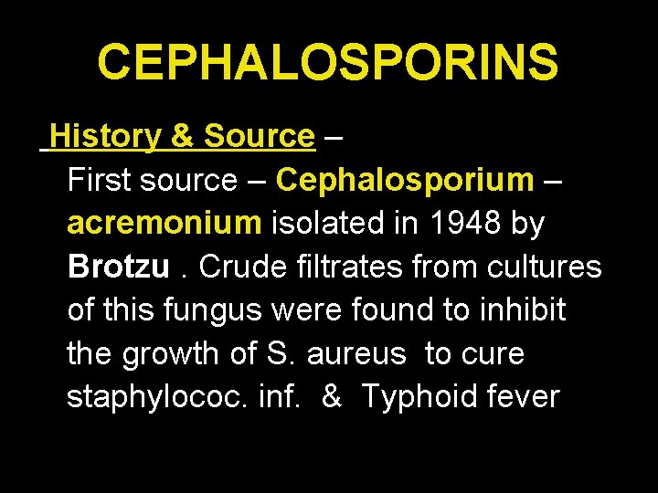 CEPHALOSPORINS History & Source – First source – Cephalosporium – acremonium isolated in 1948