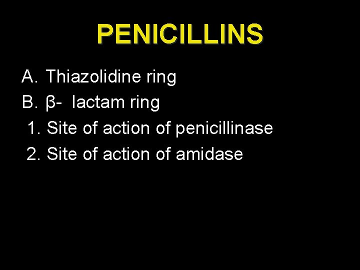 PENICILLINS A. Thiazolidine ring B. β- lactam ring 1. Site of action of penicillinase
