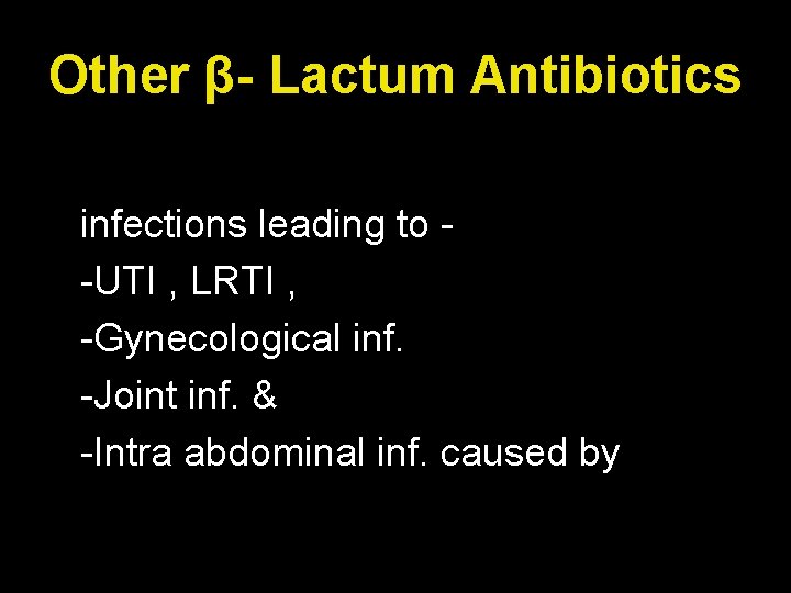 Other β- Lactum Antibiotics infections leading to -UTI , LRTI , -Gynecological inf. -Joint