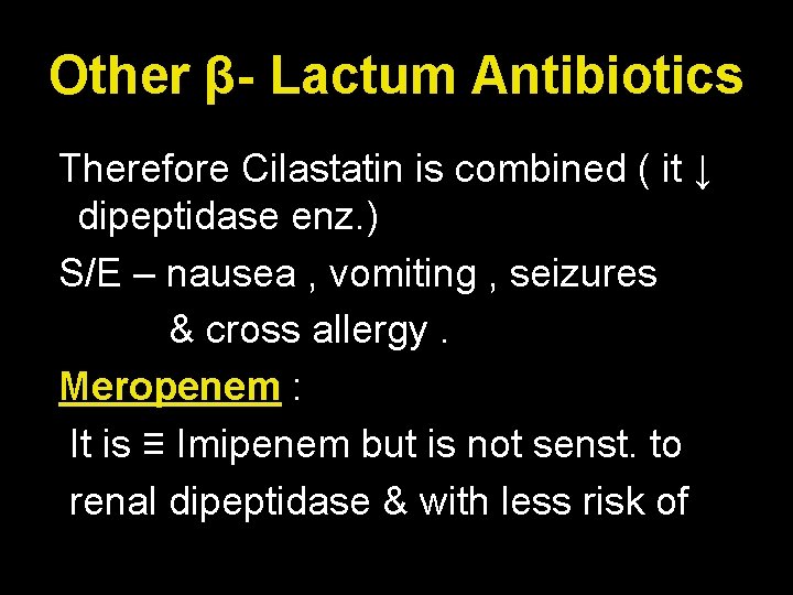 Other β- Lactum Antibiotics Therefore Cilastatin is combined ( it ↓ dipeptidase enz. )