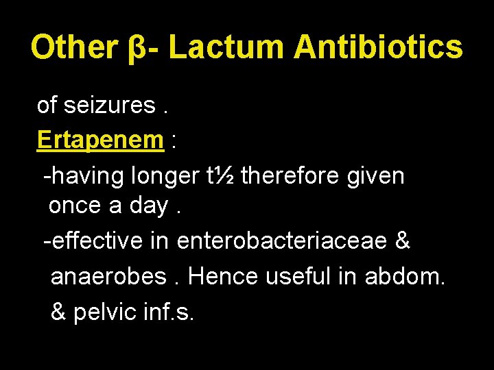 Other β- Lactum Antibiotics of seizures. Ertapenem : -having longer t½ therefore given once