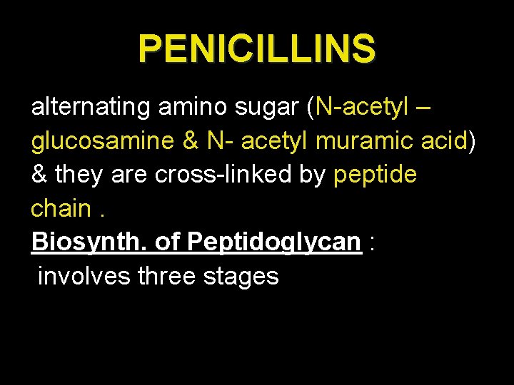 PENICILLINS alternating amino sugar (N-acetyl – glucosamine & N- acetyl muramic acid) & they