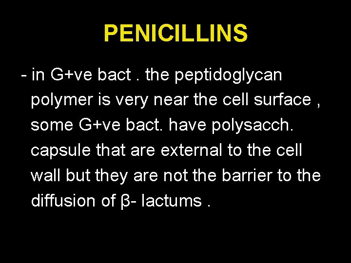 PENICILLINS - in G+ve bact. the peptidoglycan polymer is very near the cell surface